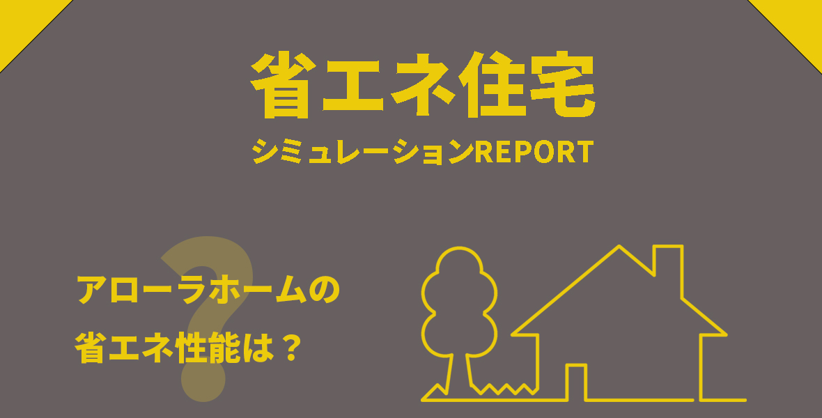 アローラホーム標準プランの省エネ住宅シミュレーションレポート